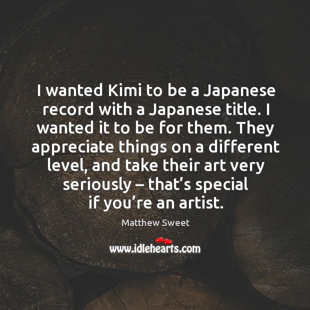 I wanted kimi to be a japanese record with a japanese title. I wanted it to be for them. Matthew Sweet Picture Quote