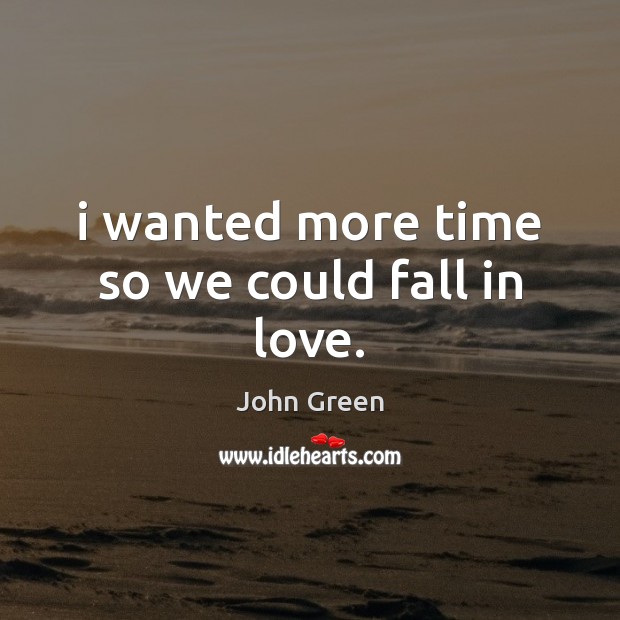 I wanted more time so we could fall in love. Image