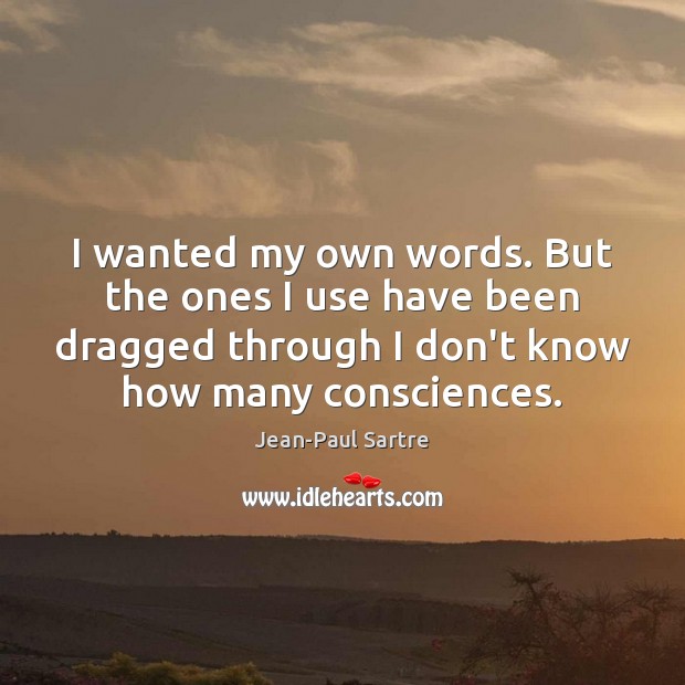 I wanted my own words. But the ones I use have been Jean-Paul Sartre Picture Quote