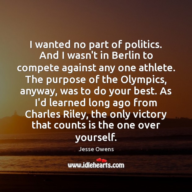 I wanted no part of politics. And I wasn’t in Berlin to Jesse Owens Picture Quote