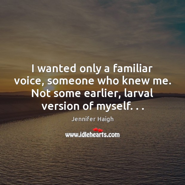 I wanted only a familiar voice, someone who knew me. Not some Jennifer Haigh Picture Quote