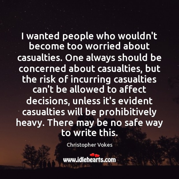I wanted people who wouldn’t become too worried about casualties. One always Image