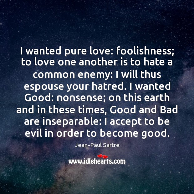 I wanted pure love: foolishness; to love one another is to hate Jean-Paul Sartre Picture Quote