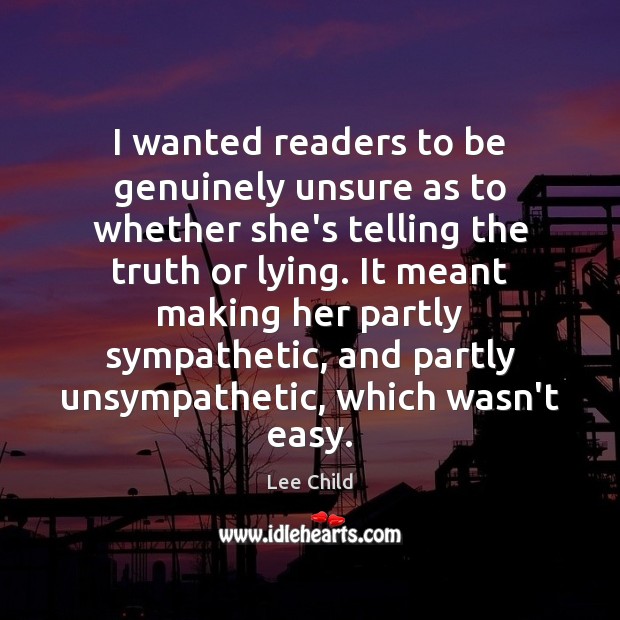 I wanted readers to be genuinely unsure as to whether she’s telling Lee Child Picture Quote