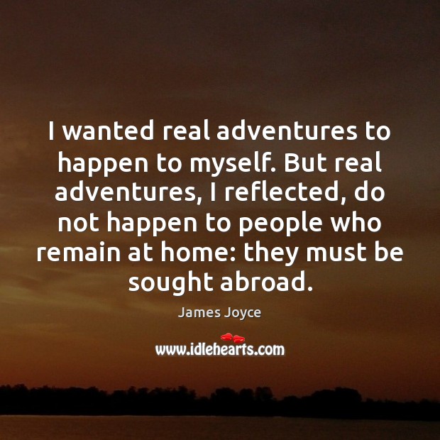 I wanted real adventures to happen to myself. But real adventures, I James Joyce Picture Quote