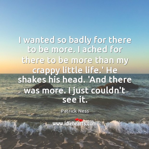 I wanted so badly for there to be more. I ached for Patrick Ness Picture Quote