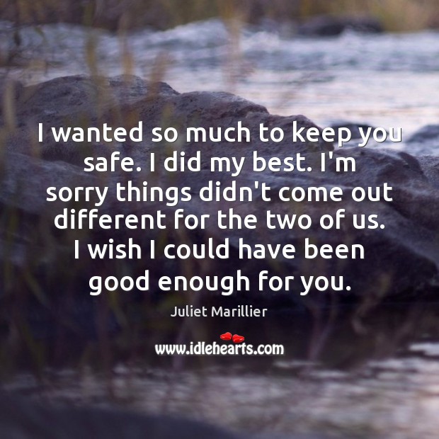 I wanted so much to keep you safe. I did my best. Juliet Marillier Picture Quote