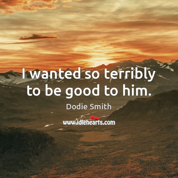 I wanted so terribly to be good to him. Image