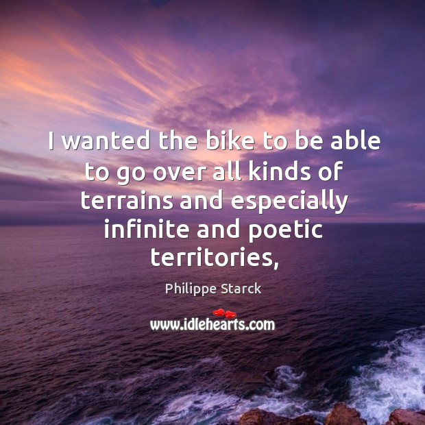 I wanted the bike to be able to go over all kinds Philippe Starck Picture Quote