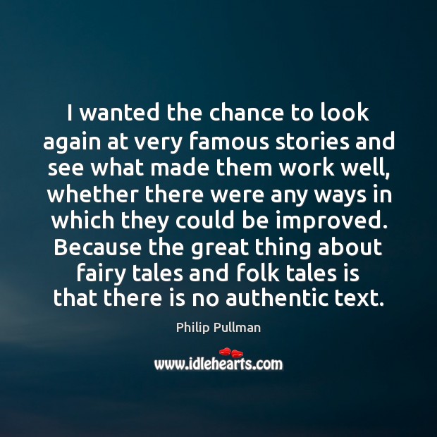I wanted the chance to look again at very famous stories and Philip Pullman Picture Quote