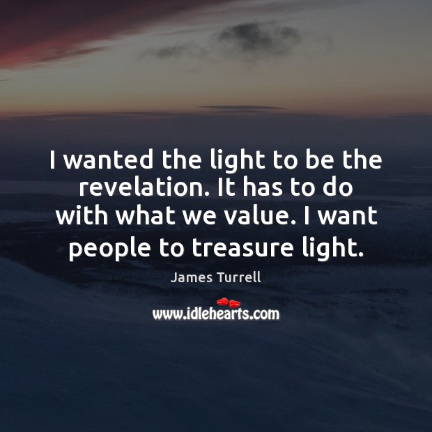 I wanted the light to be the revelation. It has to do James Turrell Picture Quote