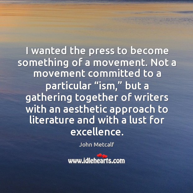 I wanted the press to become something of a movement. Not a movement committed to a particular Image