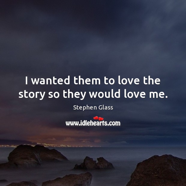I wanted them to love the story so they would love me. Image