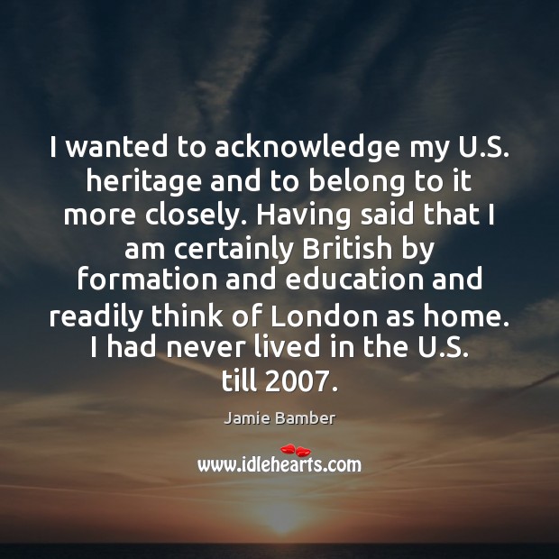 I wanted to acknowledge my U.S. heritage and to belong to Image