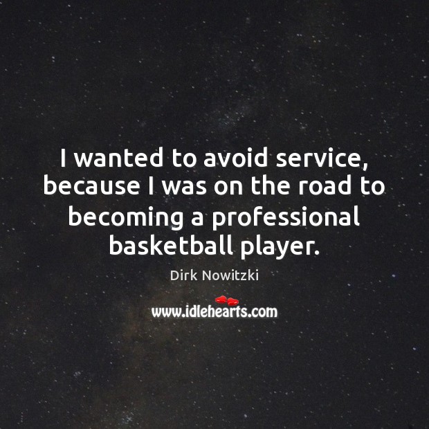 I wanted to avoid service, because I was on the road to Dirk Nowitzki Picture Quote