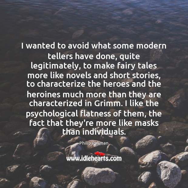 I wanted to avoid what some modern tellers have done, quite legitimately, Philip Pullman Picture Quote