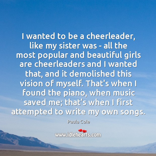 I wanted to be a cheerleader, like my sister was – all Paula Cole Picture Quote