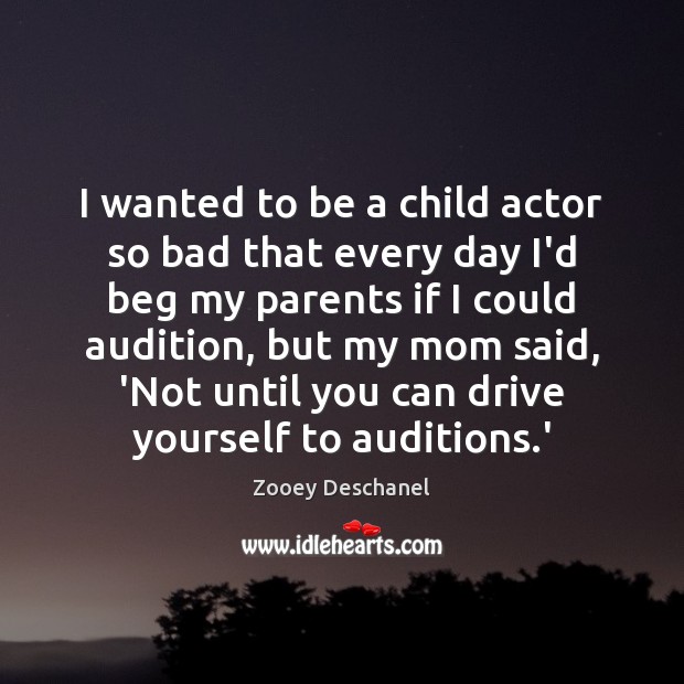 I wanted to be a child actor so bad that every day Zooey Deschanel Picture Quote
