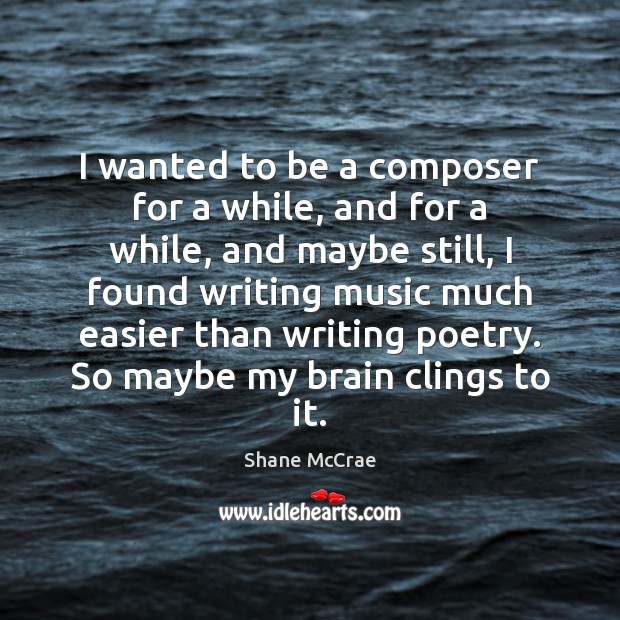 I wanted to be a composer for a while, and for a Shane McCrae Picture Quote