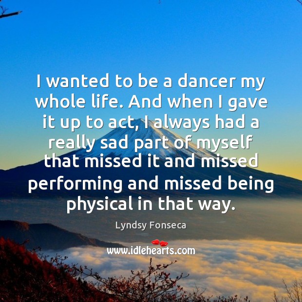 I wanted to be a dancer my whole life. And when I Lyndsy Fonseca Picture Quote