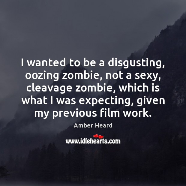 I wanted to be a disgusting, oozing zombie, not a sexy, cleavage Amber Heard Picture Quote