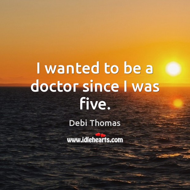 I wanted to be a doctor since I was five. Image