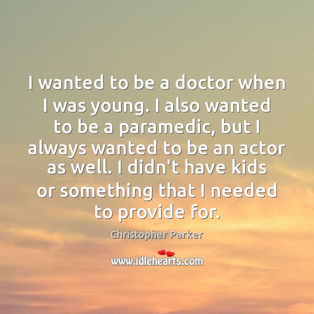 I wanted to be a doctor when I was young. I also Christopher Parker Picture Quote
