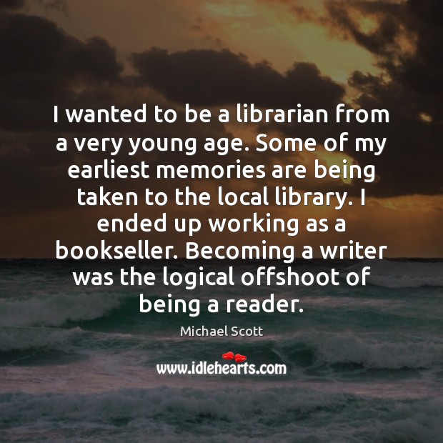 I wanted to be a librarian from a very young age. Some Michael Scott Picture Quote