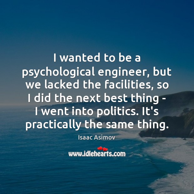 I wanted to be a psychological engineer, but we lacked the facilities, Isaac Asimov Picture Quote