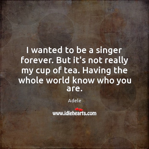 I wanted to be a singer forever. But it’s not really my Adele Picture Quote