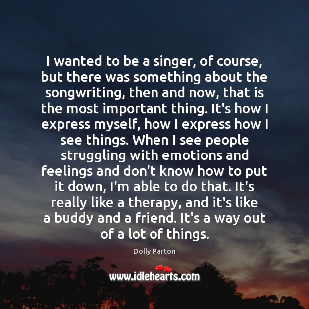 I wanted to be a singer, of course, but there was something Dolly Parton Picture Quote