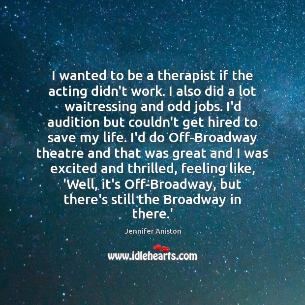 I wanted to be a therapist if the acting didn’t work. I Jennifer Aniston Picture Quote
