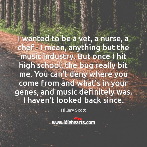 I wanted to be a vet, a nurse, a chef – I Hillary Scott Picture Quote