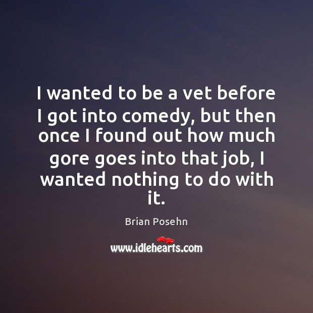 I wanted to be a vet before I got into comedy, but Brian Posehn Picture Quote