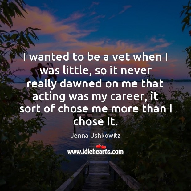 I wanted to be a vet when I was little, so it Jenna Ushkowitz Picture Quote