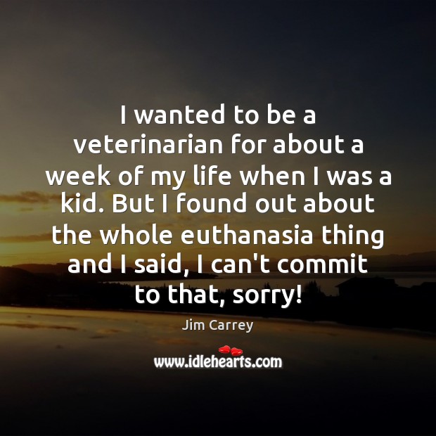 I wanted to be a veterinarian for about a week of my Jim Carrey Picture Quote