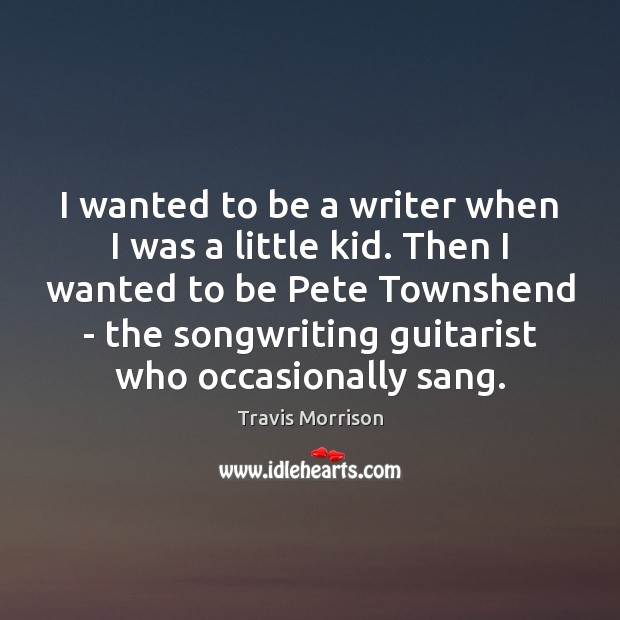 I wanted to be a writer when I was a little kid. Travis Morrison Picture Quote