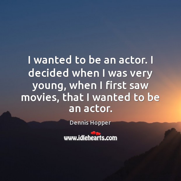 I wanted to be an actor. I decided when I was very Image