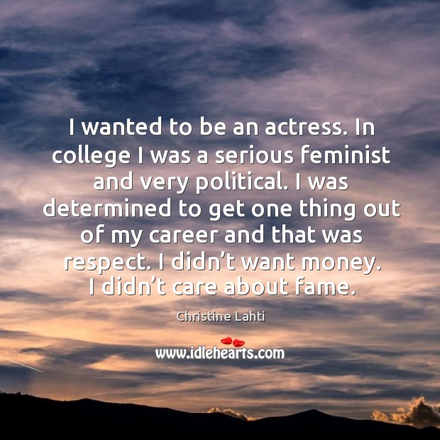 I wanted to be an actress. In college I was a serious feminist and very political. Image