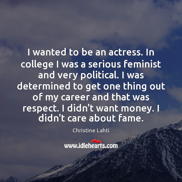 I wanted to be an actress. In college I was a serious Christine Lahti Picture Quote