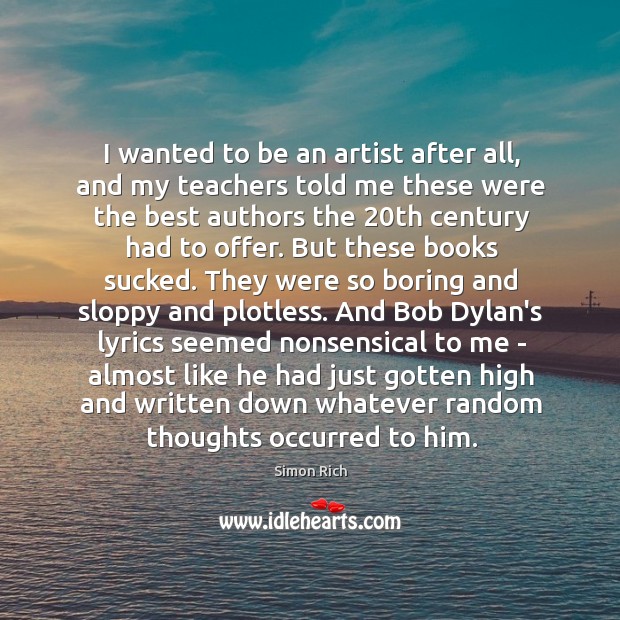 I wanted to be an artist after all, and my teachers told Simon Rich Picture Quote