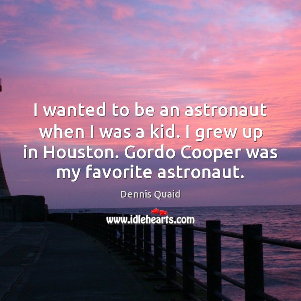 I wanted to be an astronaut when I was a kid. I Dennis Quaid Picture Quote
