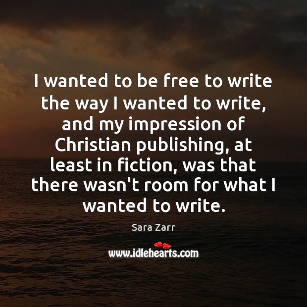 I wanted to be free to write the way I wanted to Sara Zarr Picture Quote