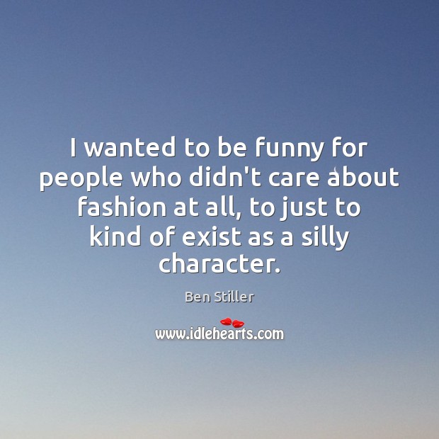 I wanted to be funny for people who didn’t care about fashion Ben Stiller Picture Quote