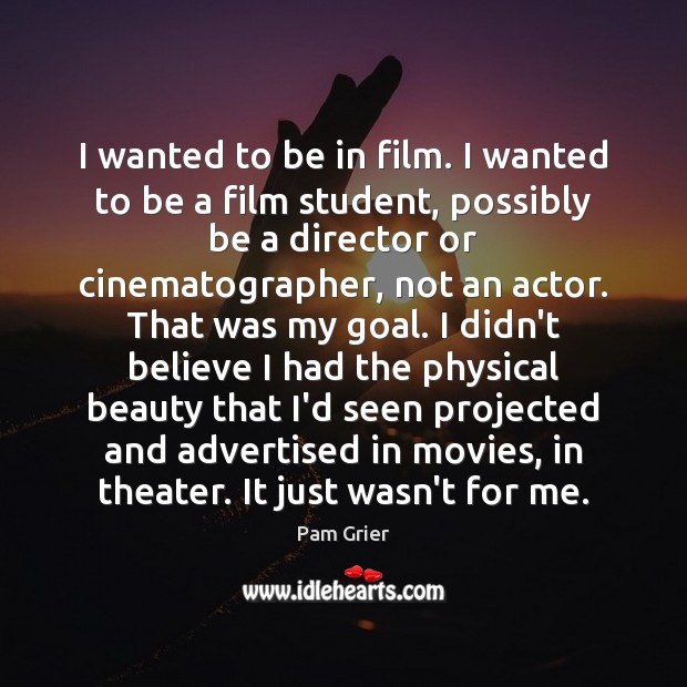 I wanted to be in film. I wanted to be a film Pam Grier Picture Quote