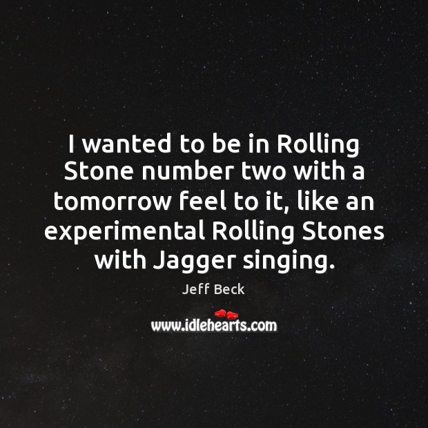 I wanted to be in Rolling Stone number two with a tomorrow Jeff Beck Picture Quote