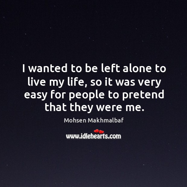 I wanted to be left alone to live my life, so it was very easy for people to pretend that they were me. Image