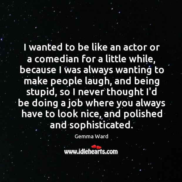 I wanted to be like an actor or a comedian for a Image