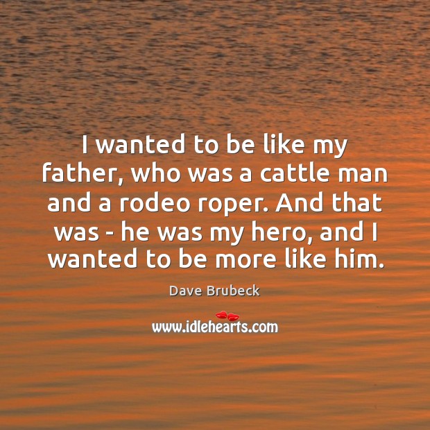 I wanted to be like my father, who was a cattle man Image