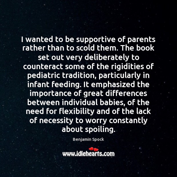 I wanted to be supportive of parents rather than to scold them. Benjamin Spock Picture Quote